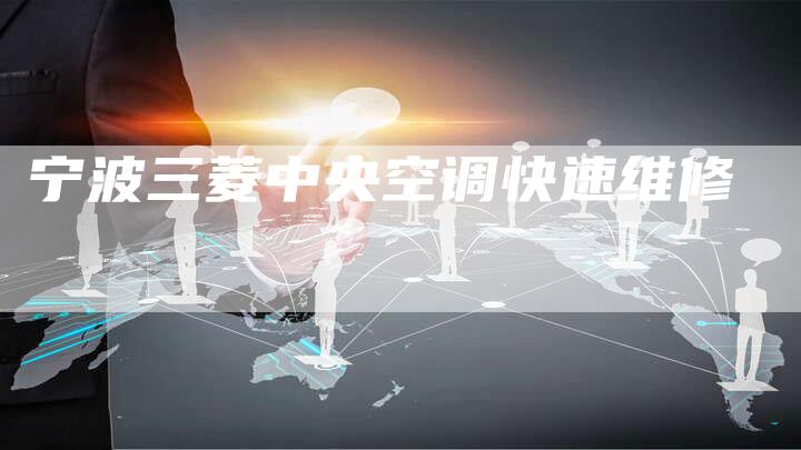 宁波三菱中央空调快速维修