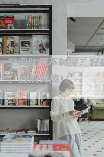 空调吹风不制冷？轻松搞定，告别炎热！