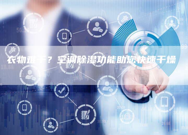 衣物难干？空调除湿功能助您快速干燥