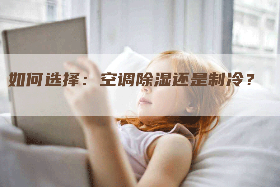 如何选择：空调除湿还是制冷？