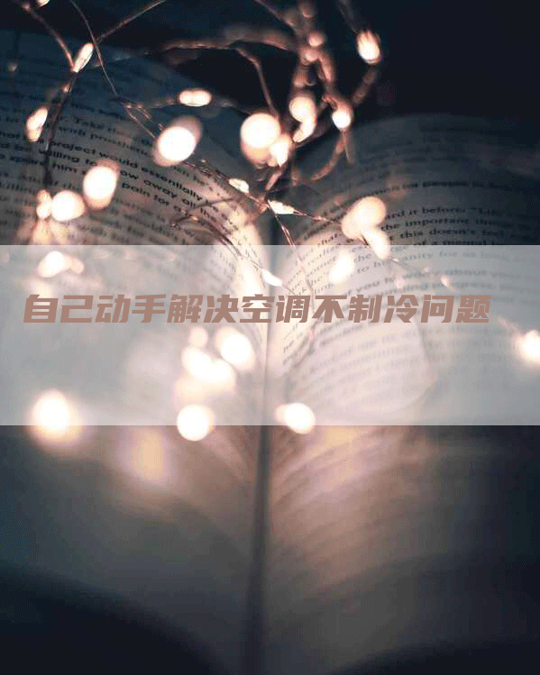自己动手解决空调不制冷问题
