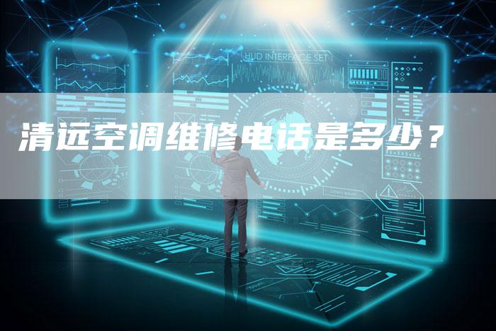 清远空调维修电话是多少？