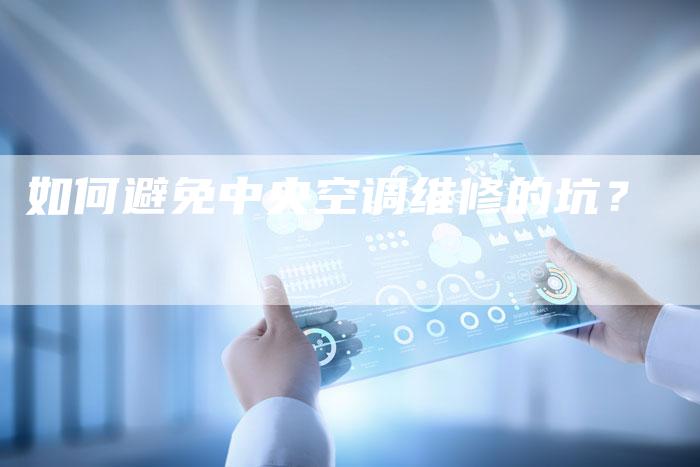 如何避免中央空调维修的坑？