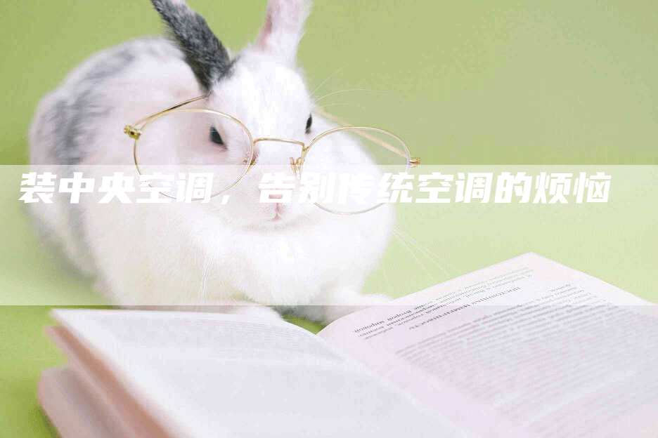 装中央空调，告别传统空调的烦恼