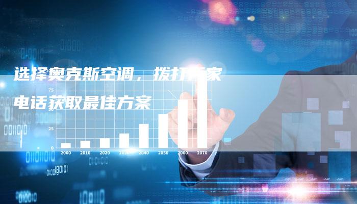 选择奥克斯空调，拨打厂家电话获取最佳方案