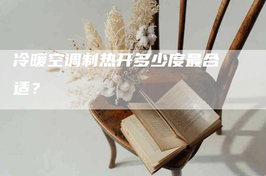 冷暖空调制热开多少度最合适？