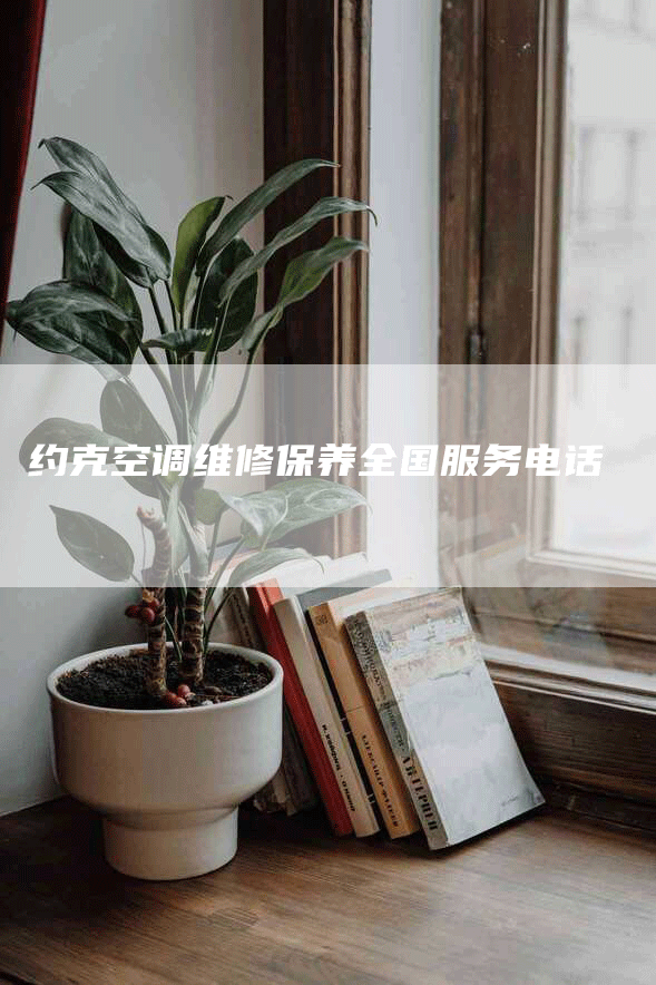 约克空调维修保养全国服务电话
