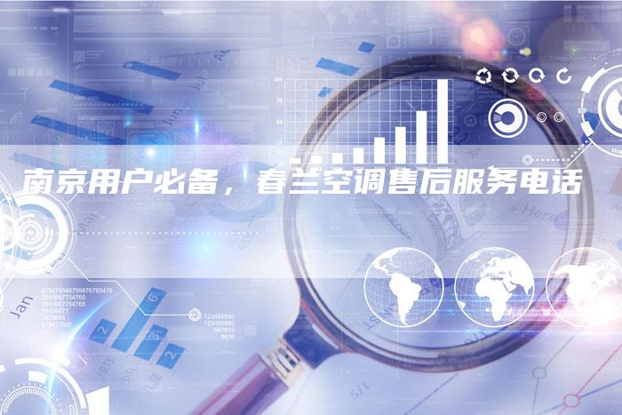 南京用户必备，春兰空调售后服务电话