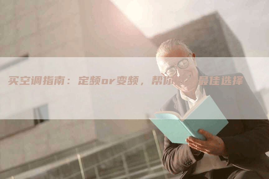 买空调指南：定频or变频，帮你做出最佳选择