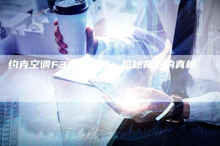约克空调F3故障代码：揭秘背后的真相