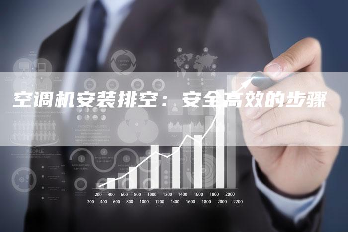 空调机安装排空:安全高效的步骤