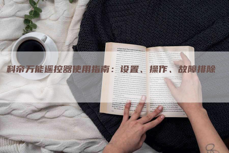 科帝万能遥控器使用指南：设置、操作、故障排除