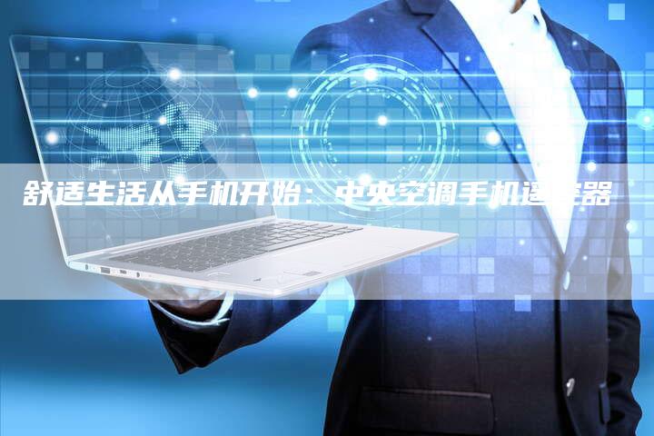 舒适生活从手机开始：中央空调手机遥控器