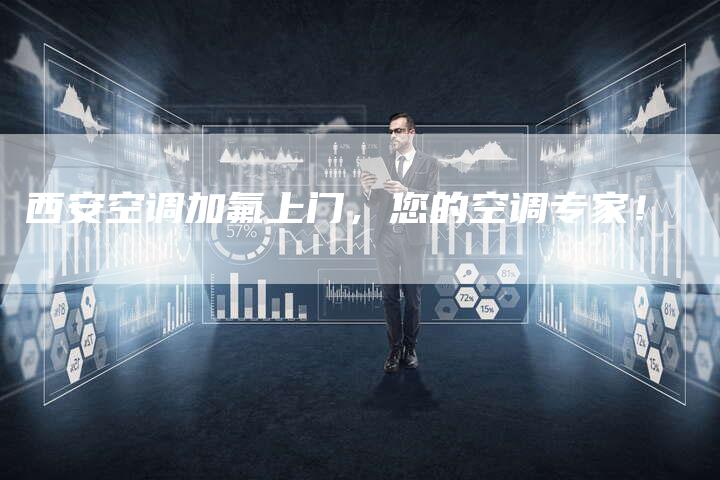 西安空调加氟上门，您的空调专家！