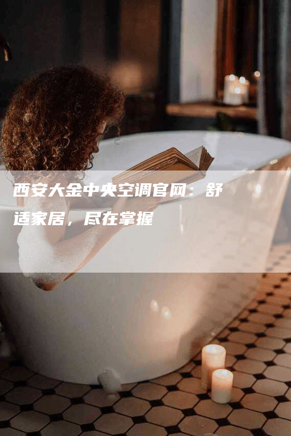 西安大金中央空调官网：舒适家居，尽在掌握