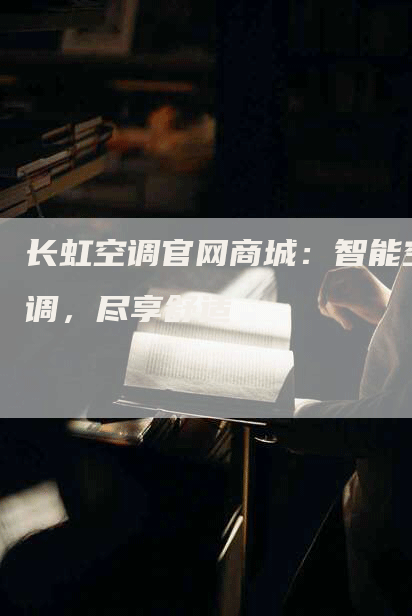 长虹空调官网商城：智能空调，尽享舒适