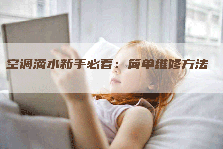 空调滴水新手必看：简单维修方法