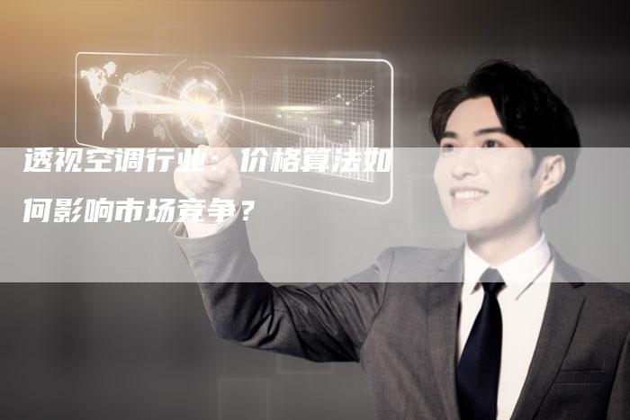 透视空调行业：价格算法如何影响市场竞争？