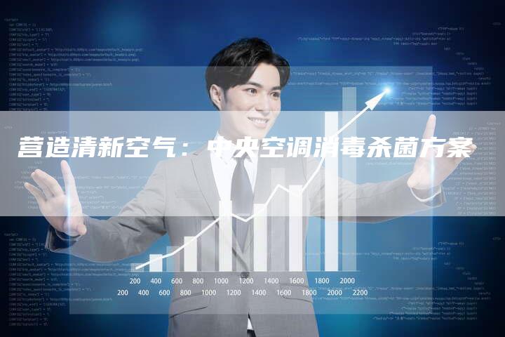 营造清新空气：中央空调消毒杀菌方案