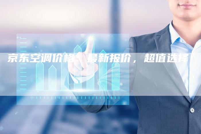 京东空调价格：最新报价，超值选择