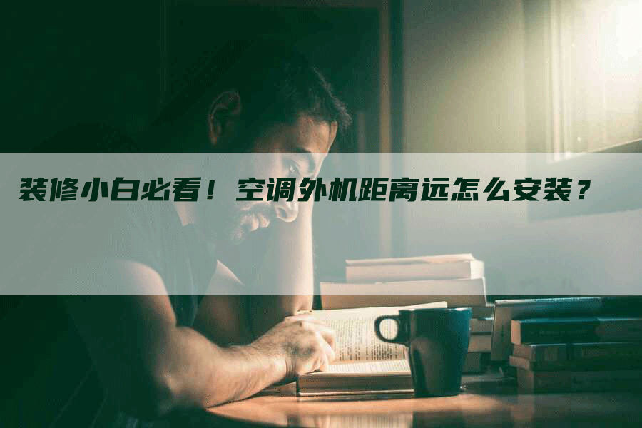 装修小白必看！空调外机距离远怎么安装？