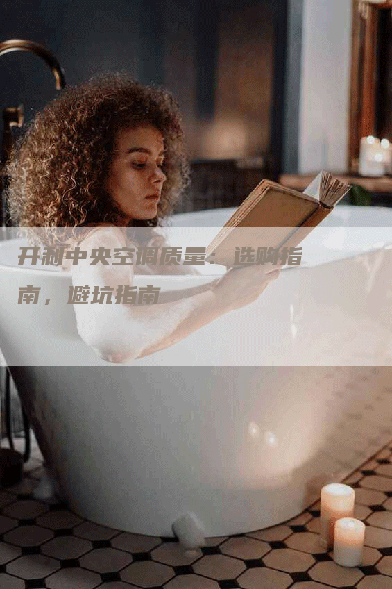 开利中央空调质量：选购指南，避坑指南