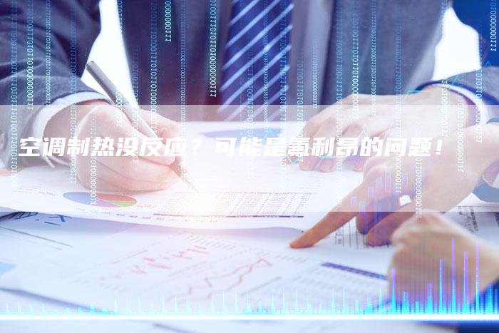 空调制热没反应？可能是氟利昂的问题！