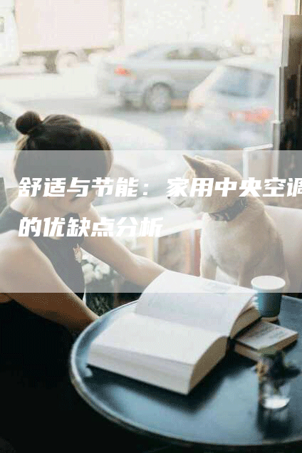 舒适与节能：家用中央空调的优缺点分析
