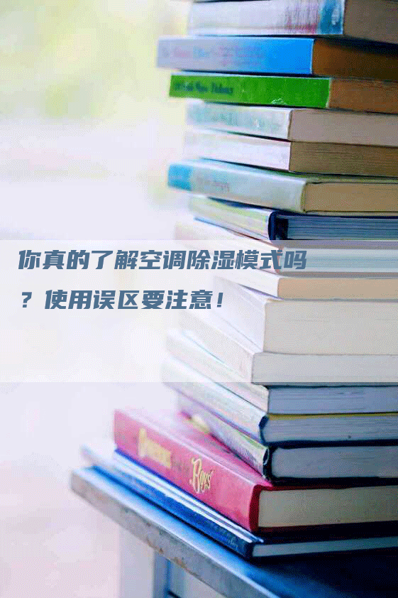 你真的了解空调除湿模式吗？使用误区要注意！