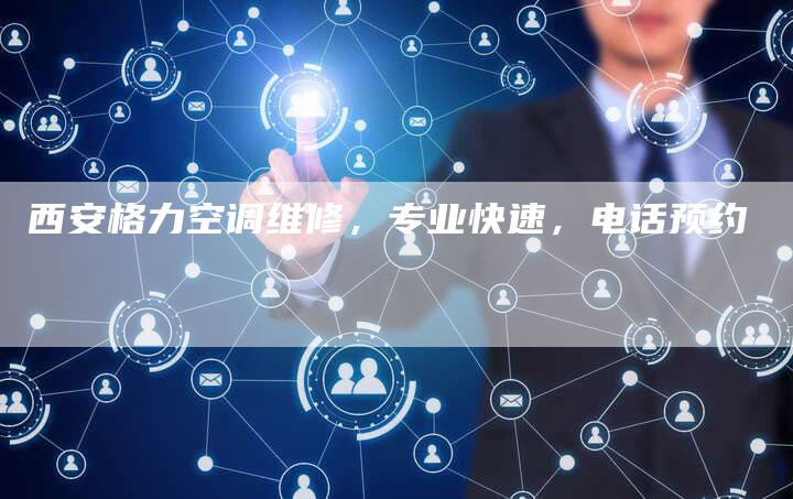 西安格力空调维修，专业快速，电话预约