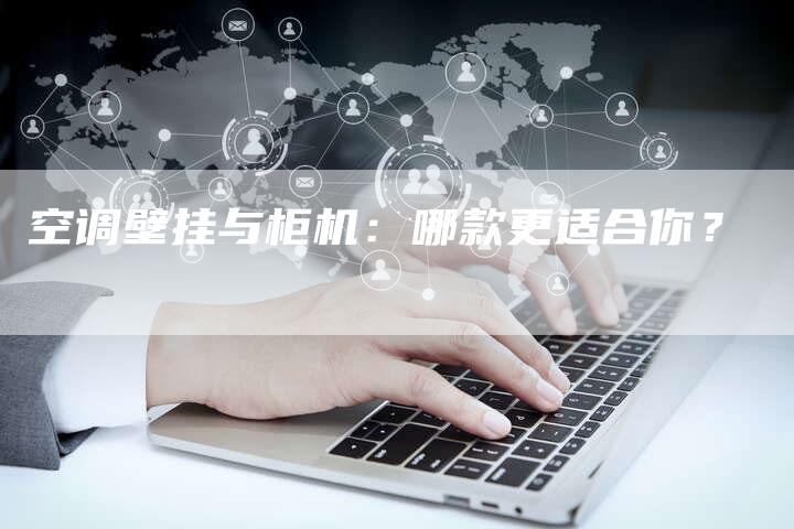 空调壁挂与柜机：哪款更适合你？