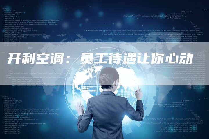开利空调：员工待遇让你心动