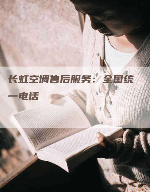 长虹空调售后服务：全国统一电话