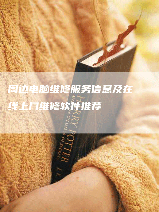 周边电脑维修服务信息及在线上门维修软件推荐