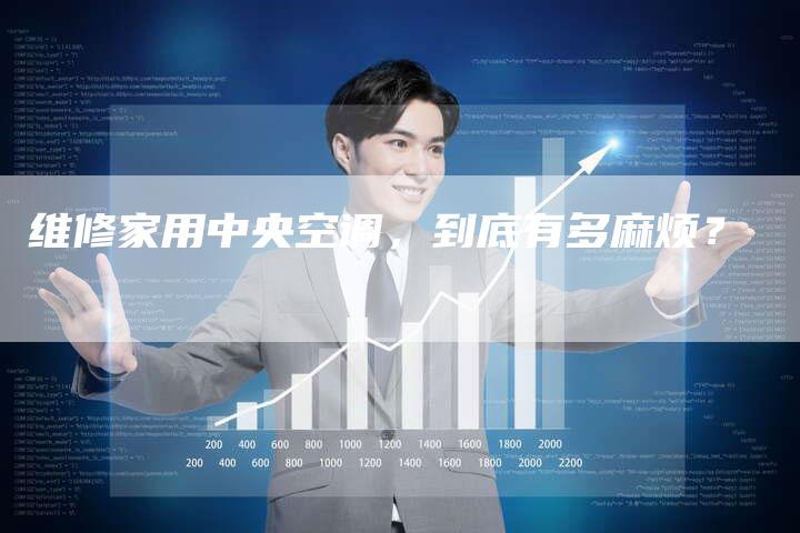 维修家用中央空调，到底有多麻烦？