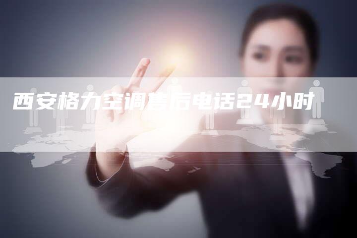 西安格力空调售后电话24小时