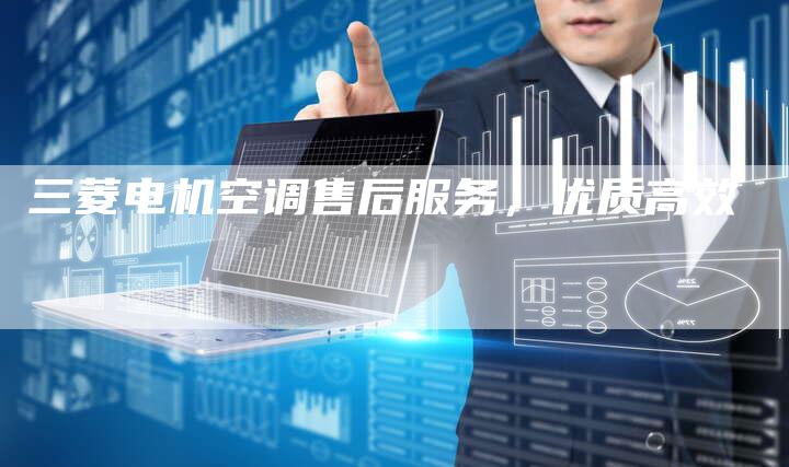 三菱电机空调售后服务，优质高效