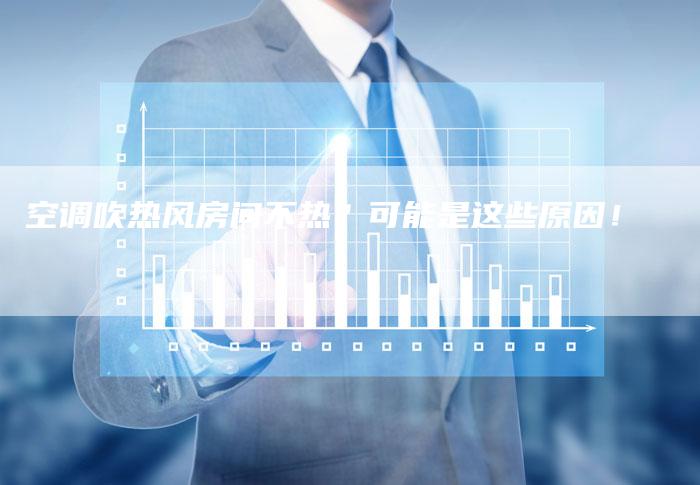空调吹热风房间不热？可能是这些原因！