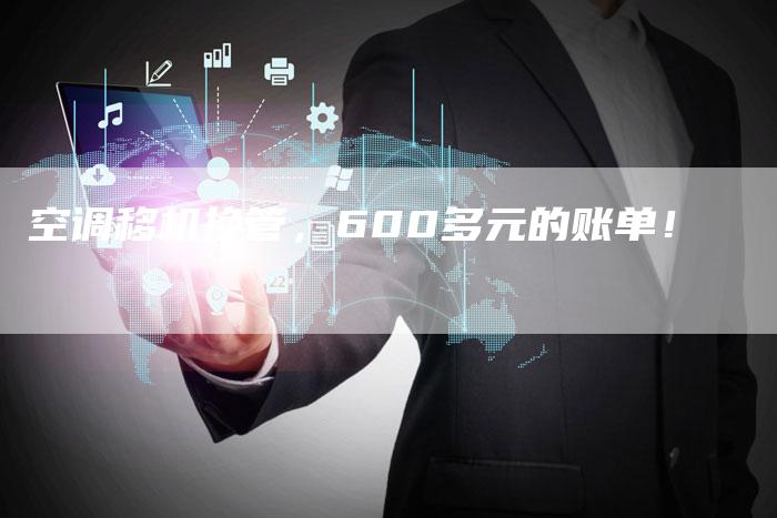空调移机换管，600多元的账单！
