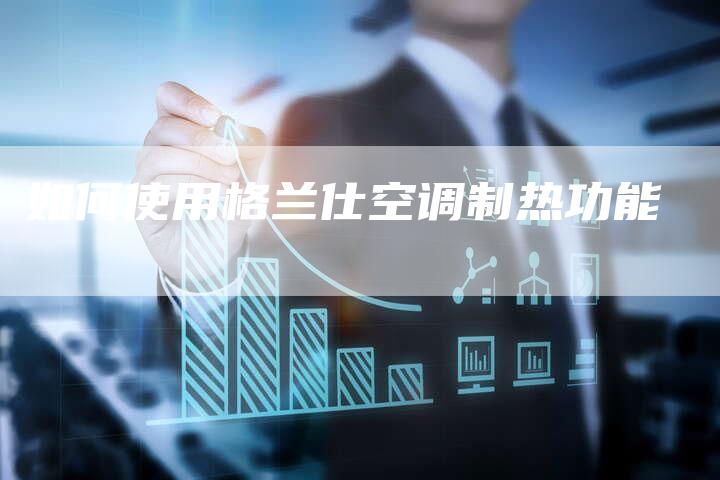 如何使用格兰仕空调制热功能