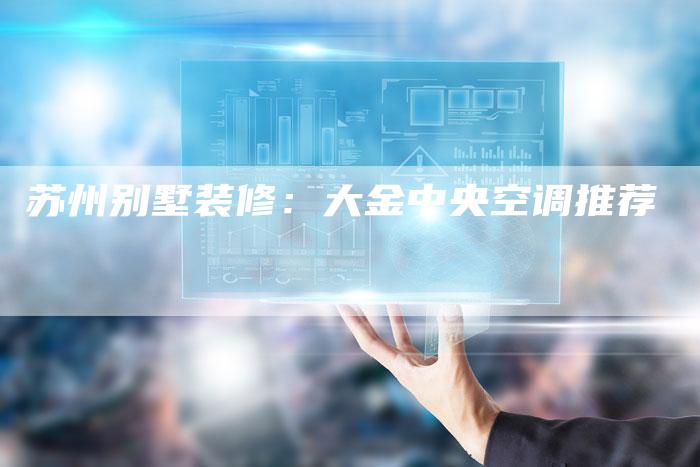 苏州别墅装修：大金中央空调推荐