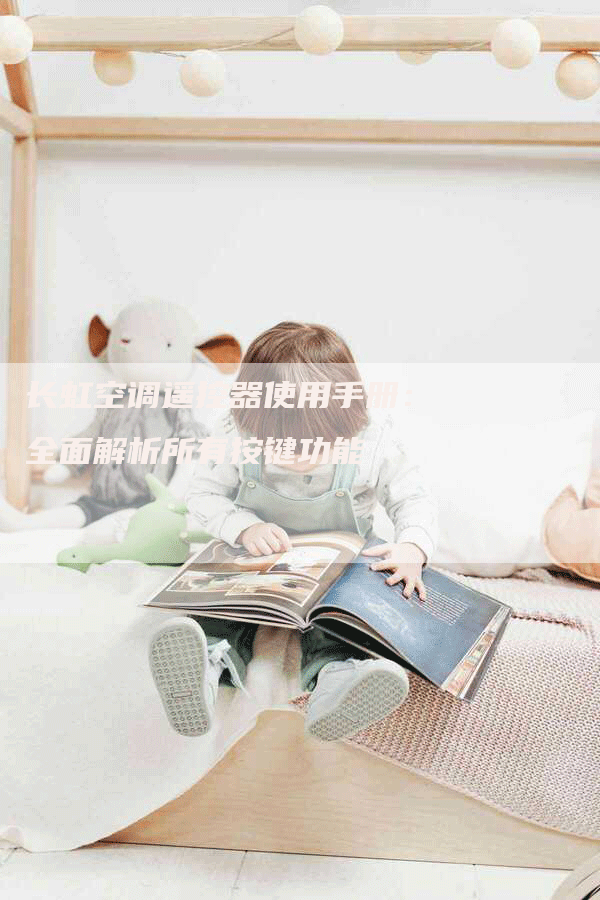 长虹空调遥控器使用手册：全面解析所有按键功能