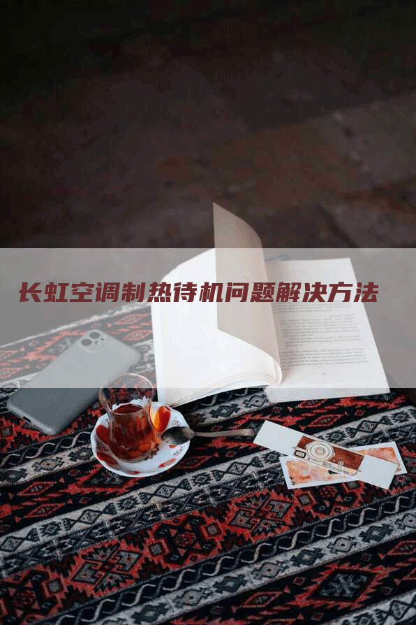 长虹空调制热待机问题解决方法