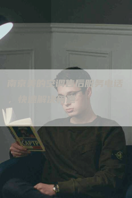 南京美的空调售后服务电话，快速解决问题