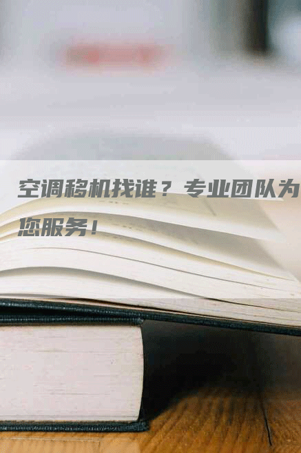 空调移机找谁？专业团队为您服务！