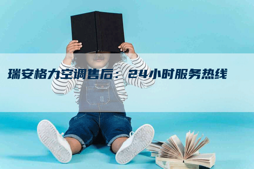 瑞安格力空调售后：24小时服务热线