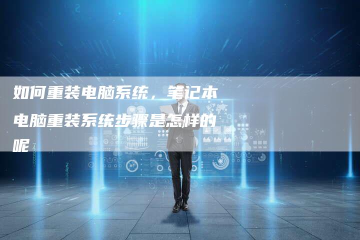 如何重装电脑系统，笔记本电脑重装系统步骤是怎样的呢