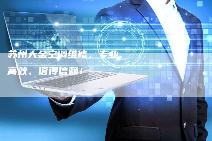 苏州大金空调维修，专业、高效、值得信赖！