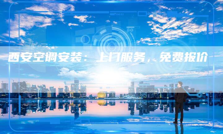西安空调安装：上门服务，免费报价