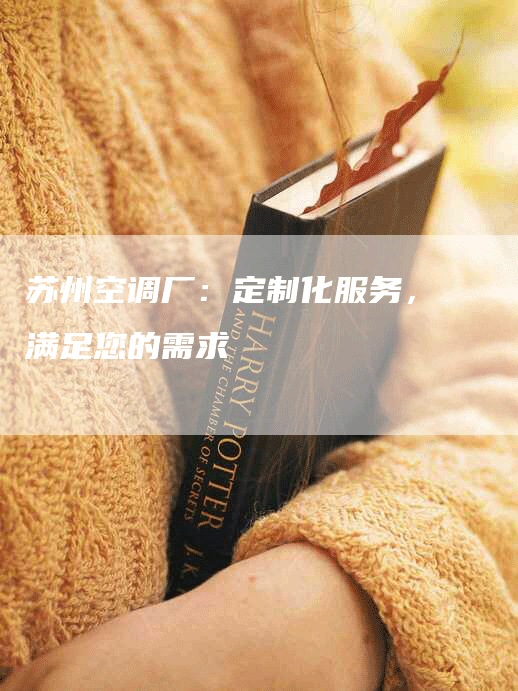 苏州空调厂：定制化服务，满足您的需求